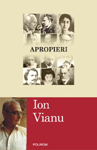 Un fascinant periplu prin lumea literara si artistica: „Apropieri” de Ion Vianu