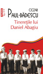 Un personaj unic in literatura romana: „Tineretile lui Daniel Abagiu” de Cezar Paul-Badescu