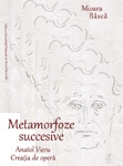 „Metamorfoze succesive. Anatol Vieru – Creatia de opera”, semnat de Mioara Basca