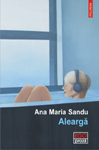 O lectura dinamica, plina de farmec si de sensibilitate: “Alearga’ de Ana Maria Sandu
