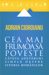 “Cea mai frumoasa poveste. Cateva adevaruri simple despre istoria romanilor” de Adrian Cioroianu