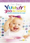 Yummy: 300 de retete pentru bebelusi si copii