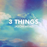 Lectia de sensibilitate cu Jason Mraz si noul sau single, “3 Things”
