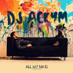 Ce e in mintea ta cand te indragostesti? DJ Ackym lanseaza un nou single: “All My Mind”