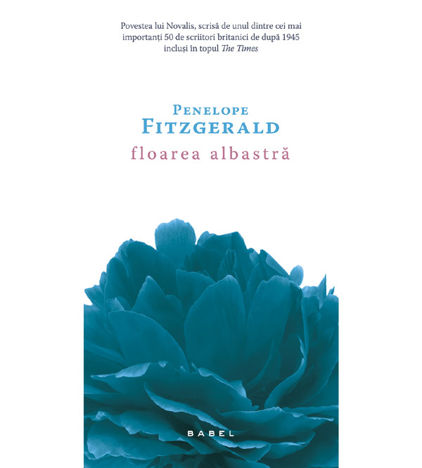 FLOAREA ALBASTRĂ, de Penelope Fitzgerald, romanul despre viața lui Novalis, acum în colecția Babel