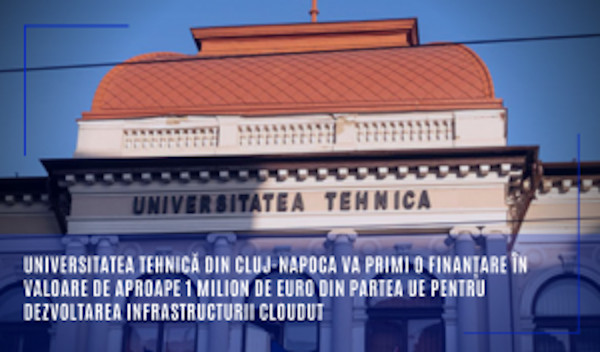 Universitatea Tehnică din Cluj-Napoca va primi o finanțare în valoare de aproape 1 milion de euro din partea UE pentru dezvoltarea infrastructurii CLOUDUT