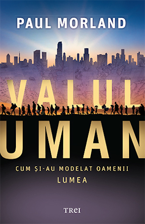 „Valul uman. Cum şi-au modelat oamenii lumea” de Paul Morland