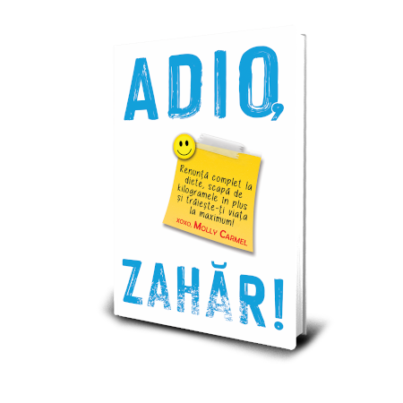 “ADIO, ZAHĂR!”de Molly Carmel – cartea care te va ajuta sa renunti complet la diete și sa scapi de kilogramele în plus