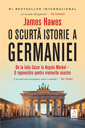 „O scurtă istorie a Germaniei. De la Iuliu Cezar la Angela Merkel – O repovestire pentru vremurile noastre” de James Hawes