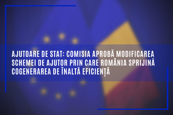 Ajutoare de stat: Comisia aprobă modificarea schemei de ajutor prin care România sprijină cogenerarea de înaltă eficiență