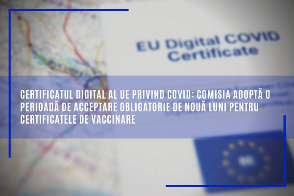 Certificatul digital al UE privind COVID: Comisia adoptă o perioadă de acceptare obligatorie de nouă luni pentru certificatele de vaccinare