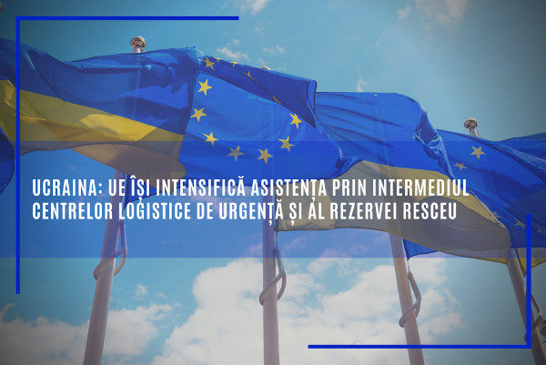 Ucraina: UE își intensifică asistența prin intermediul centrelor logistice de urgență și al rezervei rescEU