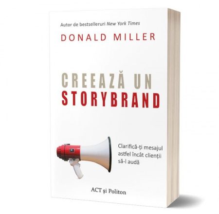 Creează un StoryBrand: Clarifică-ți mesajul astfel încât clienții să-l audă