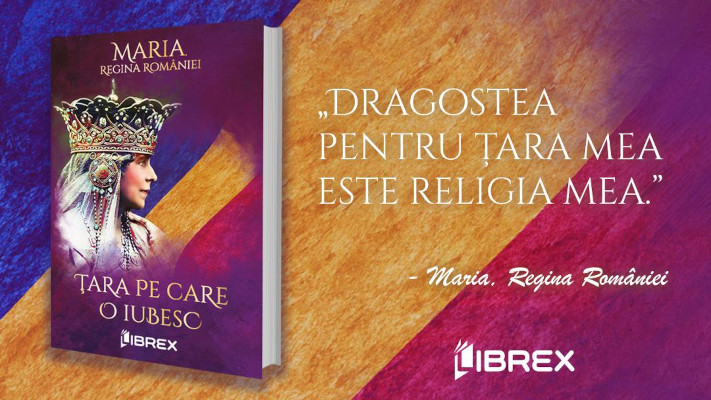 Editura Librex continuă seria cărților Reginei Maria și publică romanul „Țara pe care o iubesc”