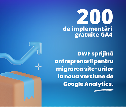 200 de implementări GA4 gratuite. DWF sprijină antreprenorii pentru migrarea site-urilor la noua versiune de Google Analytics