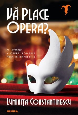 Editura Nemira lansează „Vă place opera?” de Luminița Constantinescu, o istorie a operei române prin interpreții ei