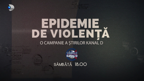 “Epidemie de violență” – o campanie a Știrilor Kanal D pentru conștientizarea și prevenirea violenței, în fiecare sâmbătă, de la 18:00